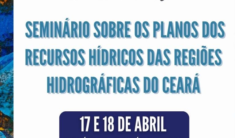 Cogerh lança Planos dos Recursos Hídricos do Ceará nos dias 17 e 18 de abril, em parceria com o programa Cientista Chefe