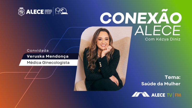 Conexão Alece recebe a ginecologista Veruska Mendonça para tratar de saúde da mulher